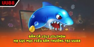 Bắn Cá Jili Jilihow - Hạ Gục Mục Tiêu Săn Thưởng Tại UU88