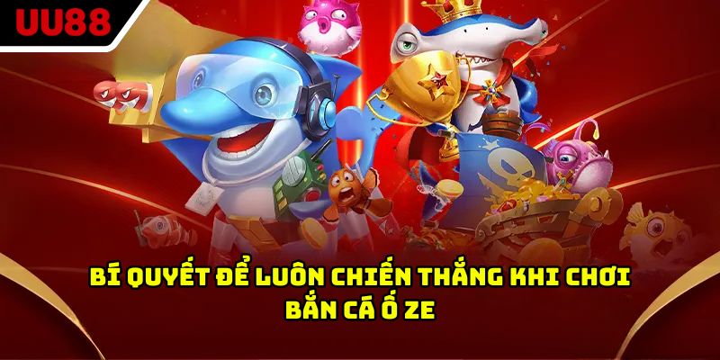 Bí quyết để luôn chiến thắng khi chơi bắn cá ố ze