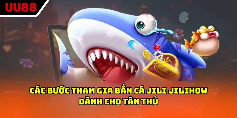 Các bước tham gia bắn cá Jili Jilihow dành cho tân thủ