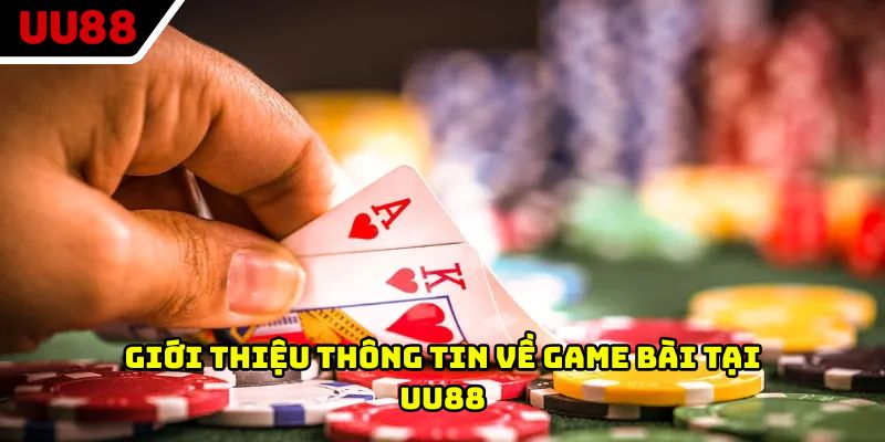 Giới thiệu thông tin về game bài tại UU88