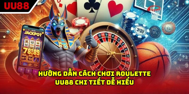 Hướng dẫn cách chơi Roulette UU88 chi tiết dễ hiểu