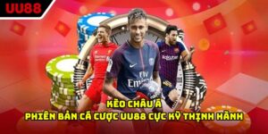 Kèo Châu Á - Phiên Bản Cá Cược UU88 Cực Kỳ Thịnh Hành