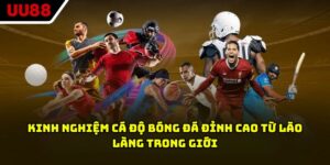 Kinh Nghiệm Cá Độ Bóng Đá Đỉnh Cao Từ Lão Làng Trong Giới