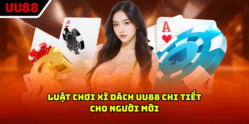 Luật chơi xì dách UU88 chi tiết cho người mới