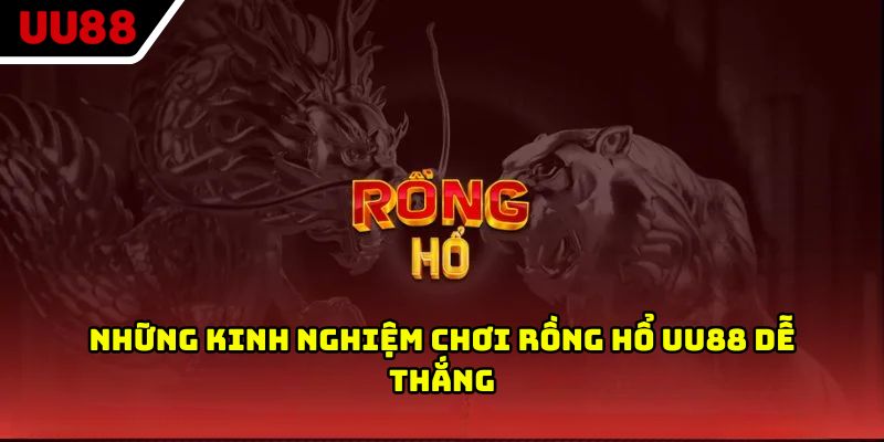 Những kinh nghiệm chơi rồng hổ UU88 dễ thắng
