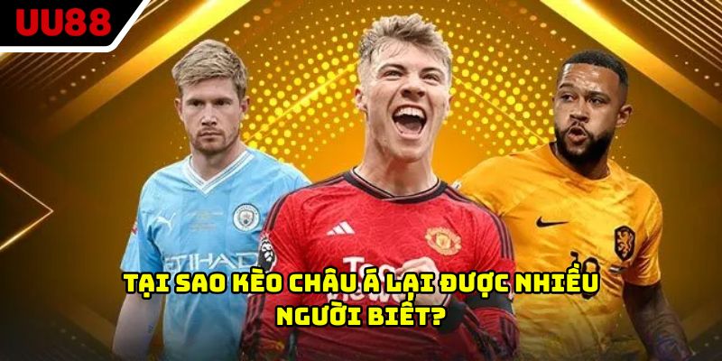 Tại sao kèo châu Á lại được nhiều người biết?