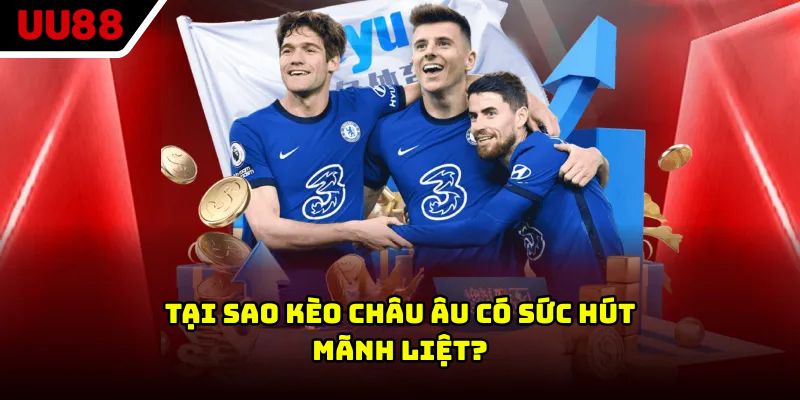 Tại sao kèo châu Âu có sức hút mãnh liệt?