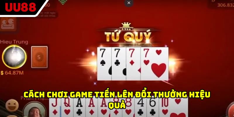 Cách chơi game tiến lên đổi thưởng hiệu quả
