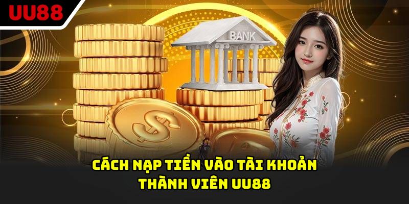 Cách nạp tiền vào tài khoản thành viên UU88