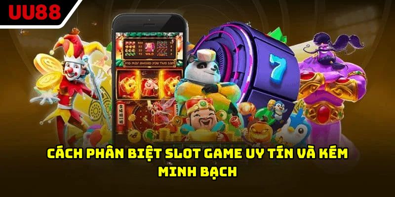 Cách phân biệt slot game uy tín và kém minh bạch