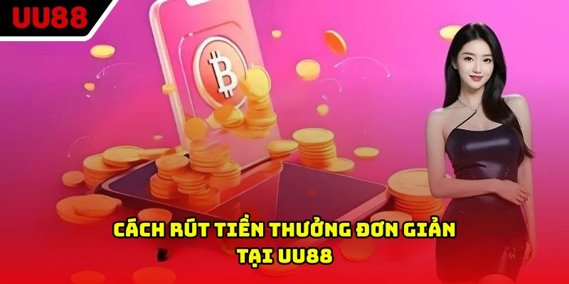 Cách rút tiền thưởng đơn giản tại UU88