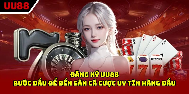 Đăng Ký UU88 - Bước Đầu Để Đến Sân Cá Cược Uy Tín Hàng Đầu