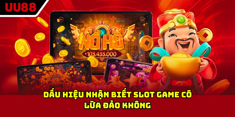 Dấu hiệu nhận biết slot game có lừa đảo không