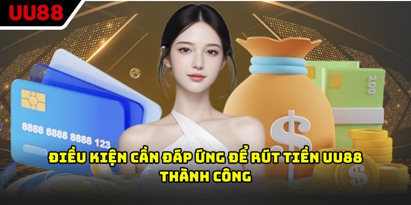 Điều kiện cần đáp ứng để rút tiền UU88 thành công