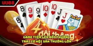 Game Tiên Lên Đổi Thưởng - Trải Cơ Hội Săn Thưởng Lớn