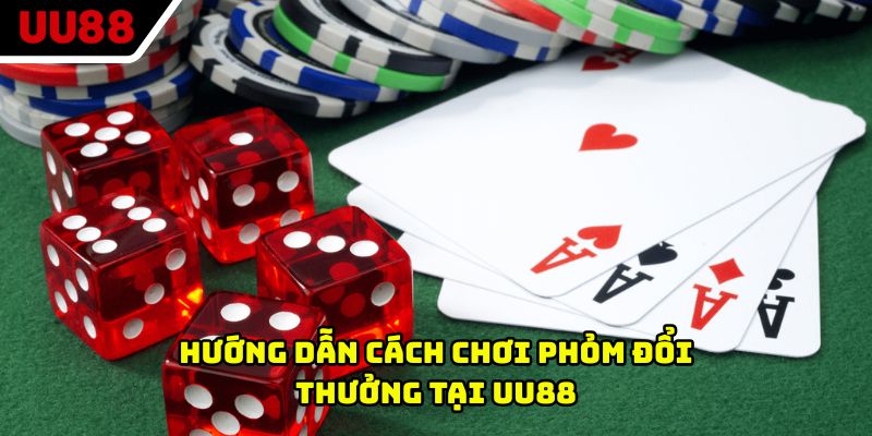 Hướng dẫn cách chơi phỏm đổi thưởng tại UU88