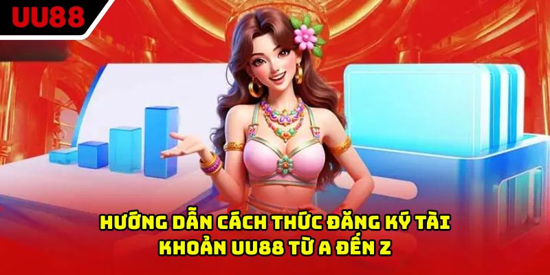 Hướng dẫn cách thức đăng ký tài khoản UU88 từ A đến Z