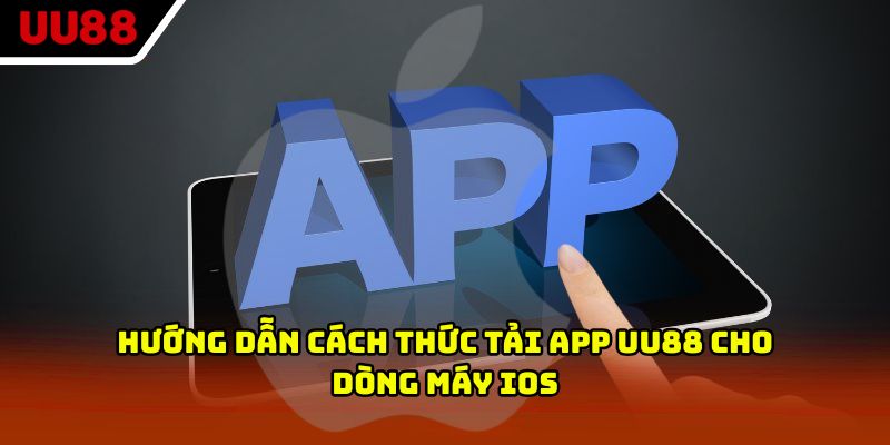 Hướng dẫn cách thức tải app UU88 cho dòng máy iOS