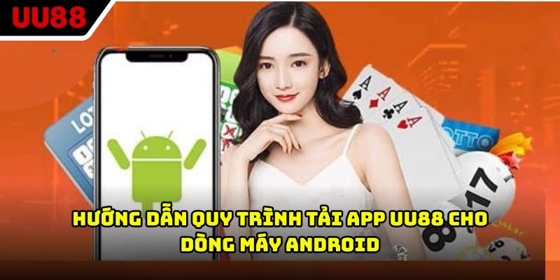 Hướng dẫn quy trình tải app UU88 cho dòng máy Android