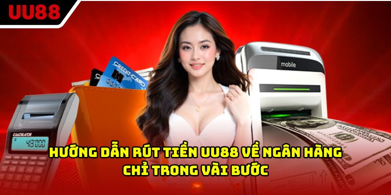 Hướng dẫn rút tiền UU88 về ngân hàng chỉ trong vài bước