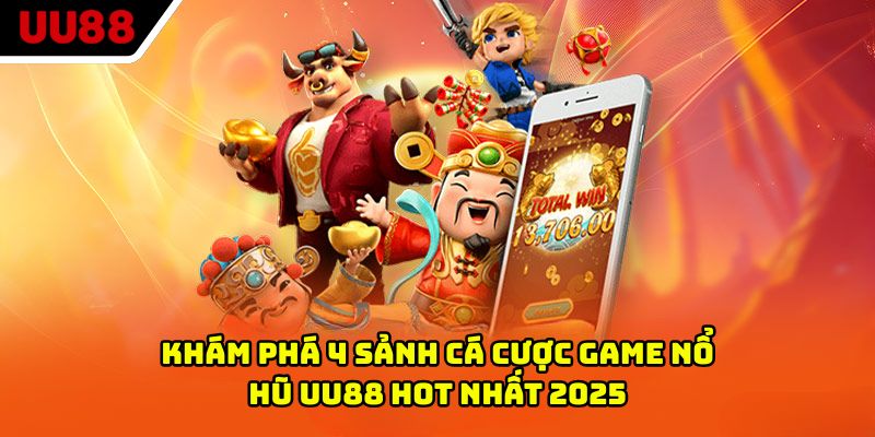 Khám phá 4 sảnh cá cược game nổ hũ UU88 hot nhất 2025