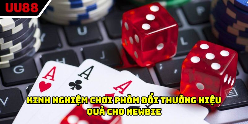 Kinh nghiệm chơi phỏm đổi thưởng hiệu quả cho Newbie