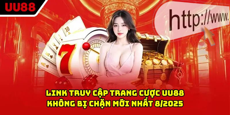 Link truy cập trang cược UU88 không bị chặn mới nhất 8/2025