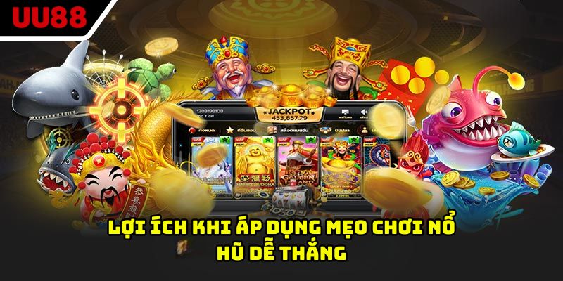 Lợi ích khi áp dụng mẹo chơi nổ hũ dễ thắng