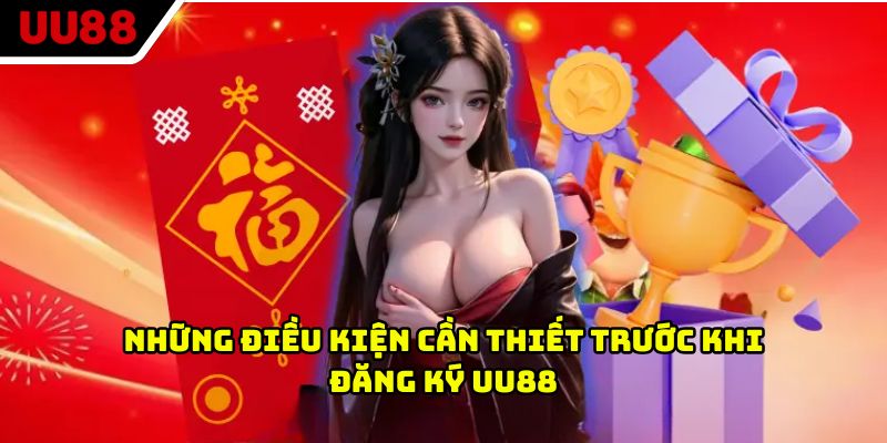 Những điều kiện cần thiết trước khi đăng ký UU88