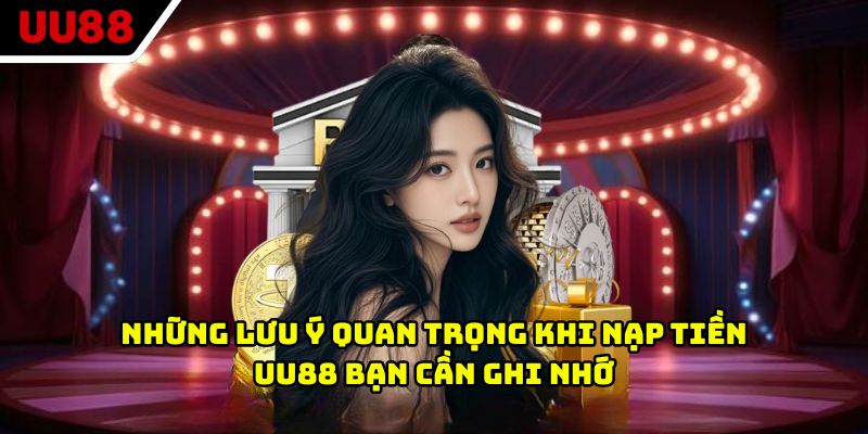 Những lưu ý quan trọng khi nạp tiền UU88 bạn cần ghi nhớ