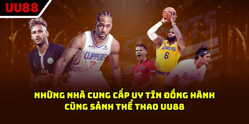 Những nhà cung cấp uy tín đồng hành cùng sảnh thể thao UU88