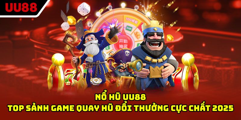 Nổ Hũ UU88 - Top Sảnh Game Quay Hũ Đổi Thưởng Cực Chất 2025