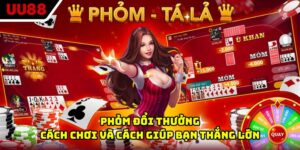 Phỏm Đổi Thưởng - Cách Chơi Và Cách Giúp Bạn Thắng Lớn