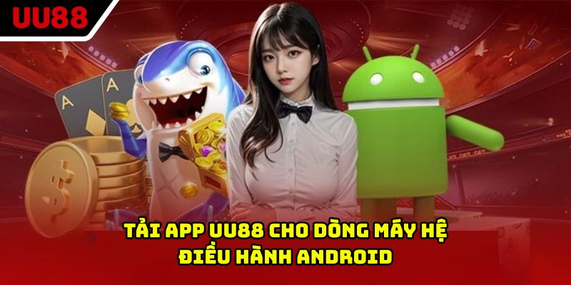 Tải app UU88 cho dòng máy hệ điều hành Android