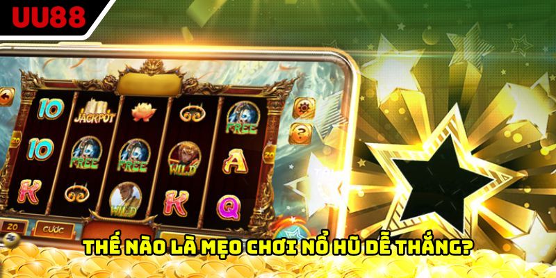 Thế nào là mẹo chơi nổ hũ dễ thắng?