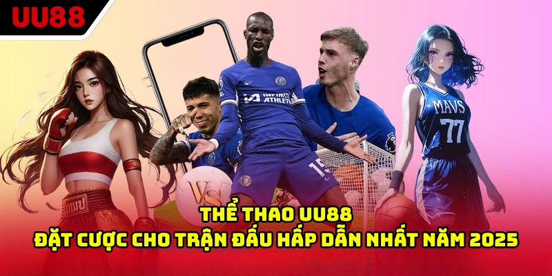 Thể Thao UU88 - Đặt Cược Cho Trận Đấu Hấp Dẫn Nhất Năm 2025