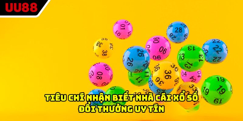 Tiêu chí nhận biết nhà cái xổ số đổi thưởng uy tín