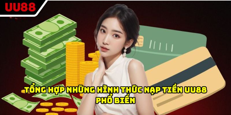 Tổng hợp những hình thức nạp tiền UU88 phổ biến