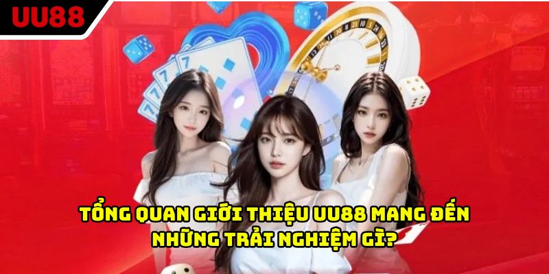 Tổng quan giới thiệu UU88 mang đến những trải nghiệm gì?