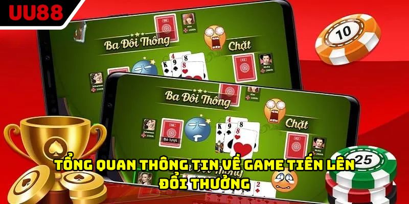 Tổng quan thông tin về game tiến lên đổi thưởng