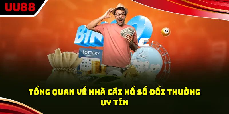 Tổng quan về nhà cái xổ số đổi thưởng uy tín