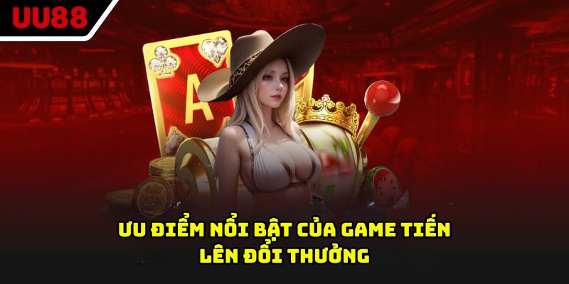 Ưu điểm nổi bật của game tiến lên đổi thưởng