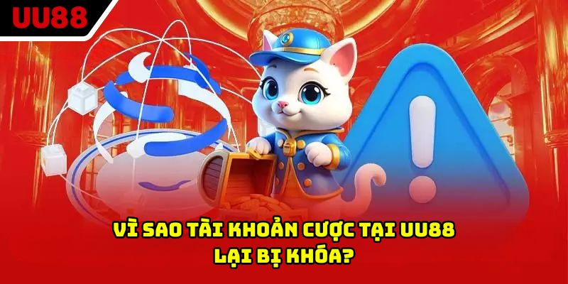 Vì sao tài khoản cược tại UU88 lại bị khóa?